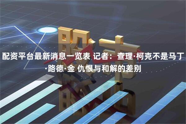 配资平台最新消息一览表 记者：查理·柯克不是马丁·路德·金 仇恨与和解的差别